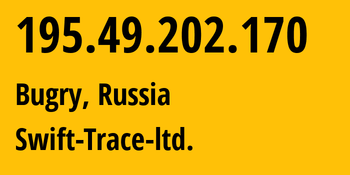 IP address 195.49.202.170 (Bugry, Leningrad Oblast, Russia) get location, coordinates on map, ISP provider AS12507 Swift-Trace-ltd. // who is provider of ip address 195.49.202.170, whose IP address