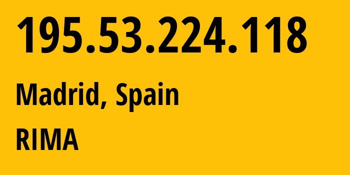 IP address 195.53.224.118 (Madrid, Madrid, Spain) get location, coordinates on map, ISP provider AS3352 RIMA // who is provider of ip address 195.53.224.118, whose IP address