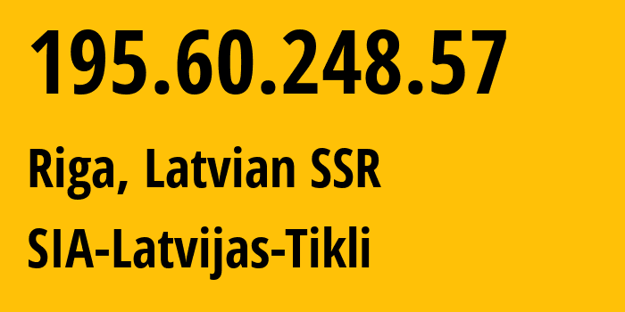 IP address 195.60.248.57 (Riga, Rīga, Latvian SSR) get location, coordinates on map, ISP provider AS16062 SIA-Latvijas-Tikli // who is provider of ip address 195.60.248.57, whose IP address