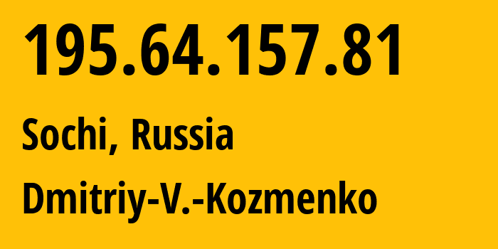 IP address 195.64.157.81 (Sochi, Krasnodar Krai, Russia) get location, coordinates on map, ISP provider AS47586 Dmitriy-V.-Kozmenko // who is provider of ip address 195.64.157.81, whose IP address