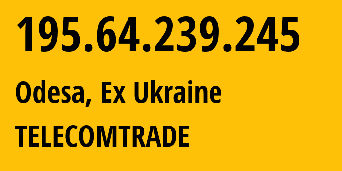 IP-адрес 195.64.239.245 (Одесса, Одесская область, Бывшая Украина) определить местоположение, координаты на карте, ISP провайдер AS211250 TELECOMTRADE // кто провайдер айпи-адреса 195.64.239.245