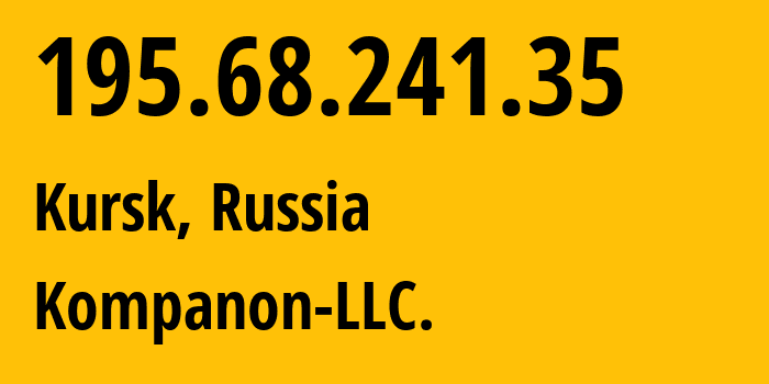 IP address 195.68.241.35 (Kursk, Kursk Oblast, Russia) get location, coordinates on map, ISP provider AS57233 Kompanon-LLC. // who is provider of ip address 195.68.241.35, whose IP address