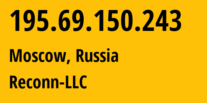 IP address 195.69.150.243 (Moscow, Moscow, Russia) get location, coordinates on map, ISP provider AS212667 Reconn-LLC // who is provider of ip address 195.69.150.243, whose IP address