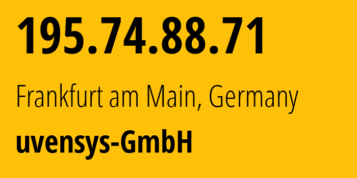 IP address 195.74.88.71 (Frankfurt am Main, Hesse, Germany) get location, coordinates on map, ISP provider AS58010 uvensys-GmbH // who is provider of ip address 195.74.88.71, whose IP address