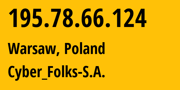 IP address 195.78.66.124 (Warsaw, Mazovia, Poland) get location, coordinates on map, ISP provider AS41079 Cyber_Folks-S.A. // who is provider of ip address 195.78.66.124, whose IP address