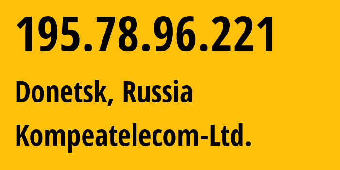 IP address 195.78.96.221 (Donetsk, Donetsk Peoples Republic, Russia) get location, coordinates on map, ISP provider AS25299 Kompeatelecom-Ltd. // who is provider of ip address 195.78.96.221, whose IP address