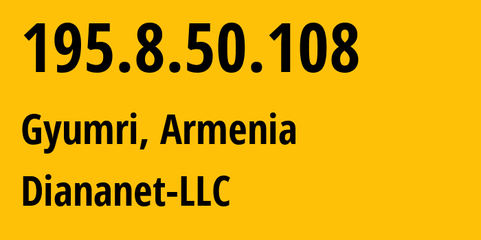 IP-адрес 195.8.50.108 (Гюмри, Ширакская область, Армения) определить местоположение, координаты на карте, ISP провайдер AS48675 Diananet-LLC // кто провайдер айпи-адреса 195.8.50.108