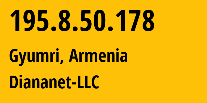 IP-адрес 195.8.50.178 (Гюмри, Ширакская область, Армения) определить местоположение, координаты на карте, ISP провайдер AS48675 Diananet-LLC // кто провайдер айпи-адреса 195.8.50.178