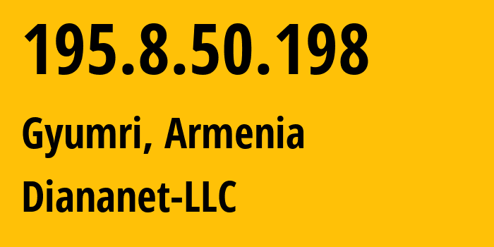 IP-адрес 195.8.50.198 (Гюмри, Ширакская область, Армения) определить местоположение, координаты на карте, ISP провайдер AS48675 Diananet-LLC // кто провайдер айпи-адреса 195.8.50.198