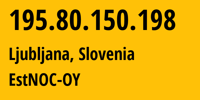 IP-адрес 195.80.150.198 (Любляна, Любляна, Словения) определить местоположение, координаты на карте, ISP провайдер AS206804 EstNOC-OY // кто провайдер айпи-адреса 195.80.150.198