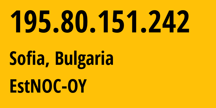 IP address 195.80.151.242 (Sofia, Sofia-Capital, Bulgaria) get location, coordinates on map, ISP provider AS206804 EstNOC-OY // who is provider of ip address 195.80.151.242, whose IP address