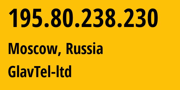 IP address 195.80.238.230 (Moscow, Moscow, Russia) get location, coordinates on map, ISP provider AS203004 GlavTel-ltd // who is provider of ip address 195.80.238.230, whose IP address