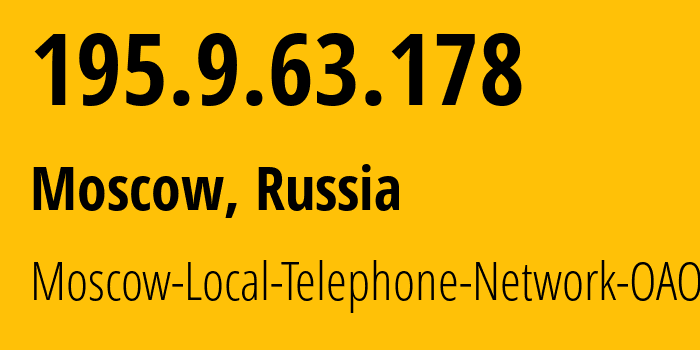 IP address 195.9.63.178 (Moscow, Moscow, Russia) get location, coordinates on map, ISP provider AS25513 Moscow-Local-Telephone-Network-OAO-MGTS // who is provider of ip address 195.9.63.178, whose IP address