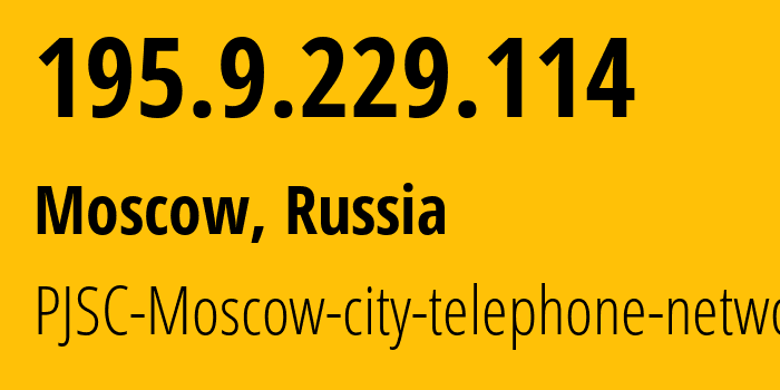 IP address 195.9.229.114 (Moscow, Moscow, Russia) get location, coordinates on map, ISP provider AS25513 PJSC-Moscow-city-telephone-network // who is provider of ip address 195.9.229.114, whose IP address