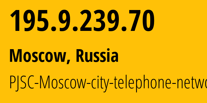 IP address 195.9.239.70 (Moscow, Moscow, Russia) get location, coordinates on map, ISP provider AS25513 PJSC-Moscow-city-telephone-network // who is provider of ip address 195.9.239.70, whose IP address