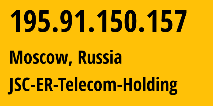 IP address 195.91.150.157 (Moscow, Moscow, Russia) get location, coordinates on map, ISP provider AS31363 JSC-ER-Telecom-Holding // who is provider of ip address 195.91.150.157, whose IP address