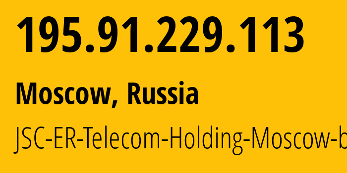 IP-адрес 195.91.229.113 (Москва, Москва, Россия) определить местоположение, координаты на карте, ISP провайдер AS31363 JSC-ER-Telecom-Holding-Moscow-branch // кто провайдер айпи-адреса 195.91.229.113