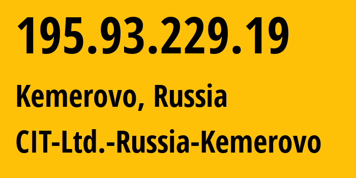 IP-адрес 195.93.229.19 (Кемерово, Кузба́сс, Россия) определить местоположение, координаты на карте, ISP провайдер AS44420 CIT-Ltd.-Russia-Kemerovo // кто провайдер айпи-адреса 195.93.229.19