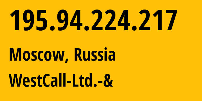 IP address 195.94.224.217 (Moscow, Moscow, Russia) get location, coordinates on map, ISP provider AS8595 WestCall-Ltd.-& // who is provider of ip address 195.94.224.217, whose IP address