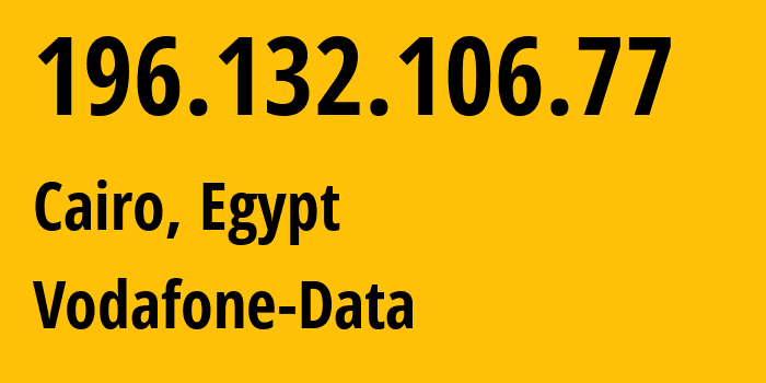 IP address 196.132.106.77 (Cairo, Cairo Governorate, Egypt) get location, coordinates on map, ISP provider AS36935 Vodafone-Data // who is provider of ip address 196.132.106.77, whose IP address