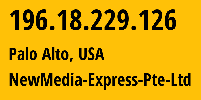 IP address 196.18.229.126 (Palo Alto, California, USA) get location, coordinates on map, ISP provider AS38001 NewMedia-Express-Pte-Ltd // who is provider of ip address 196.18.229.126, whose IP address