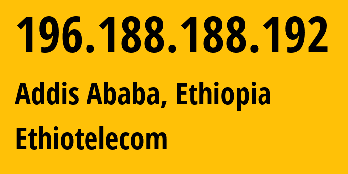 IP address 196.188.188.192 (Addis Ababa, Addis Ababa, Ethiopia) get location, coordinates on map, ISP provider AS24757 Ethiotelecom // who is provider of ip address 196.188.188.192, whose IP address