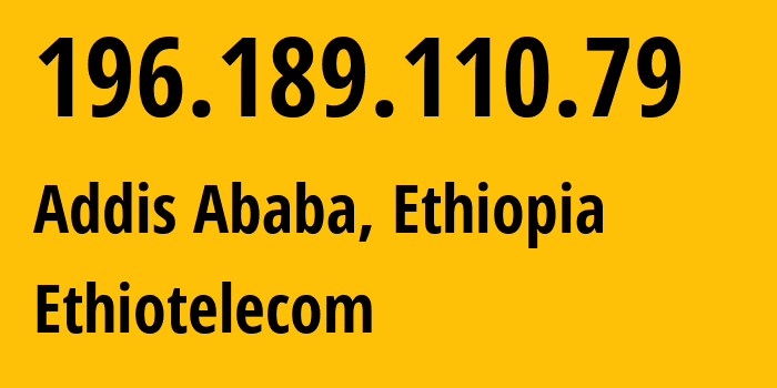 IP address 196.189.110.79 (Addis Ababa, Addis Ababa, Ethiopia) get location, coordinates on map, ISP provider AS24757 Ethiotelecom // who is provider of ip address 196.189.110.79, whose IP address