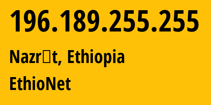 IP address 196.189.255.255 (Nazrēt, Oromiya, Ethiopia) get location, coordinates on map, ISP provider AS24757 EthioNet // who is provider of ip address 196.189.255.255, whose IP address