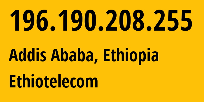 IP address 196.190.208.255 (Addis Ababa, Addis Ababa, Ethiopia) get location, coordinates on map, ISP provider AS24757 Ethiotelecom // who is provider of ip address 196.190.208.255, whose IP address