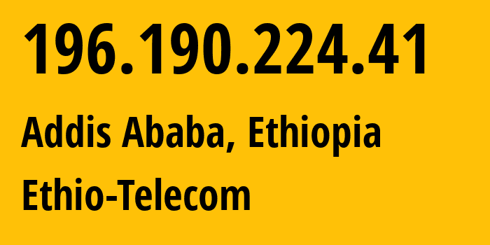 IP address 196.190.224.41 (Addis Ababa, Addis Ababa, Ethiopia) get location, coordinates on map, ISP provider AS24757 Ethio-Telecom // who is provider of ip address 196.190.224.41, whose IP address