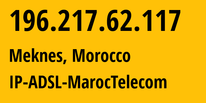 IP address 196.217.62.117 (Meknes, Fès-Meknès, Morocco) get location, coordinates on map, ISP provider AS36903 IP-ADSL-MarocTelecom // who is provider of ip address 196.217.62.117, whose IP address