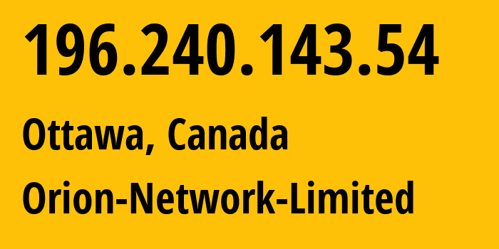 IP address 196.240.143.54 (Ottawa, Ontario, Canada) get location, coordinates on map, ISP provider AS58065 Orion-Network-Limited // who is provider of ip address 196.240.143.54, whose IP address