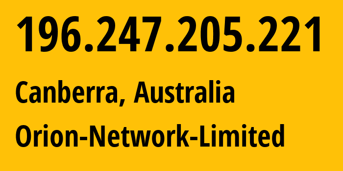 IP address 196.247.205.221 (Canberra, Australian Capital Territory, Australia) get location, coordinates on map, ISP provider AS58065 Orion-Network-Limited // who is provider of ip address 196.247.205.221, whose IP address