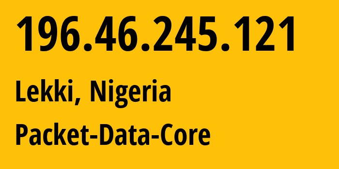 IP address 196.46.245.121 (Lekki, Lagos, Nigeria) get location, coordinates on map, ISP provider AS36873 Packet-Data-Core // who is provider of ip address 196.46.245.121, whose IP address