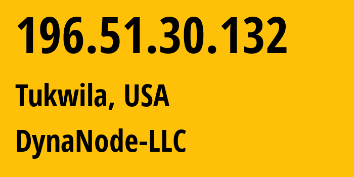 IP address 196.51.30.132 (Tukwila, Washington, USA) get location, coordinates on map, ISP provider AS400463 DynaNode-LLC // who is provider of ip address 196.51.30.132, whose IP address