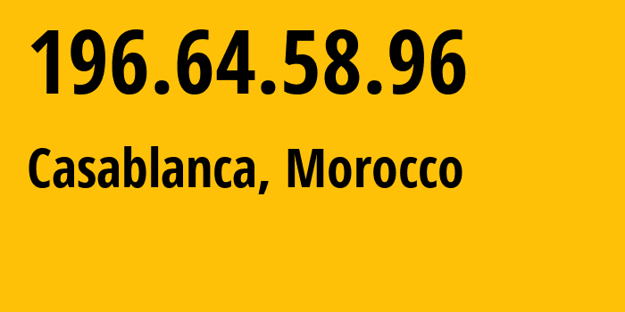 IP-адрес 196.64.58.96 (Касабланка, Casablanca-Settat, Марокко) определить местоположение, координаты на карте, ISP провайдер AS36903 Office-National-des-Postes-et-Telecommunications-ONPT-Maroc-Telecom-/-IAM // кто провайдер айпи-адреса 196.64.58.96