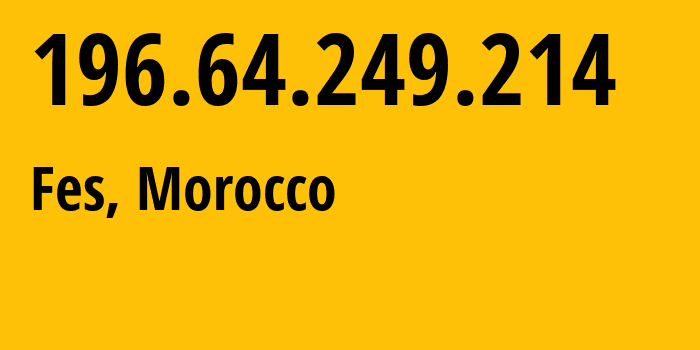 IP-адрес 196.64.249.214 (Фес, Fes-Meknes, Марокко) определить местоположение, координаты на карте, ISP провайдер AS36903 Office-National-des-Postes-et-Telecommunications-ONPT-Maroc-Telecom-/-IAM // кто провайдер айпи-адреса 196.64.249.214