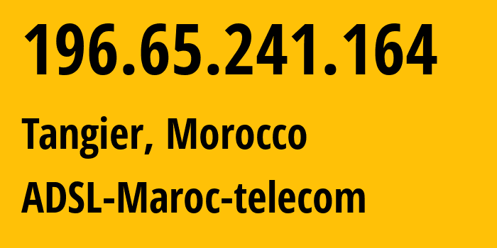 IP-адрес 196.65.241.164 (Танжер, Tanger-Tetouan-Al Hoceima, Марокко) определить местоположение, координаты на карте, ISP провайдер AS36903 ADSL-Maroc-telecom // кто провайдер айпи-адреса 196.65.241.164