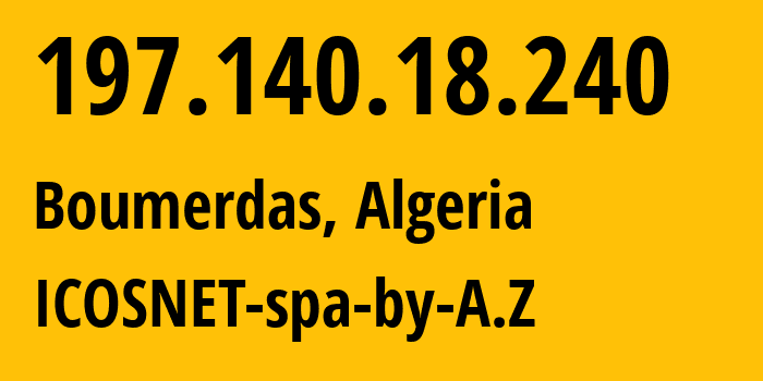 IP address 197.140.18.240 (Boumerdas, Boumerdes, Algeria) get location, coordinates on map, ISP provider AS36891 ICOSNET-spa-by-A.Z // who is provider of ip address 197.140.18.240, whose IP address