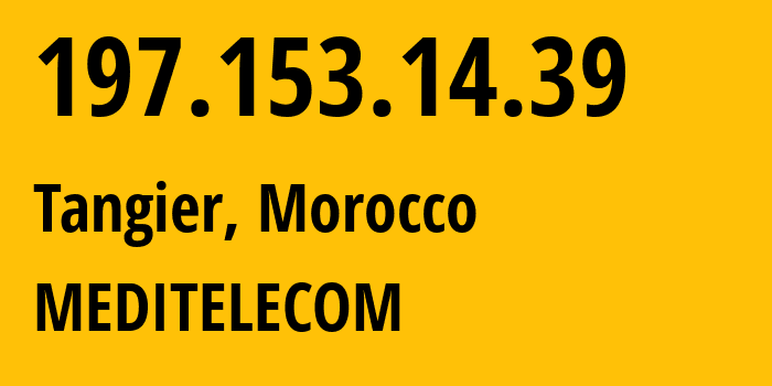 IP-адрес 197.153.14.39 (Танжер, Tanger-Tetouan-Al Hoceima, Марокко) определить местоположение, координаты на карте, ISP провайдер AS36925 MEDITELECOM // кто провайдер айпи-адреса 197.153.14.39