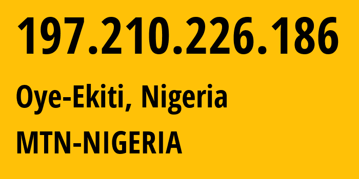 IP address 197.210.226.186 (Oye-Ekiti, Ekiti State, Nigeria) get location, coordinates on map, ISP provider AS29465 MTN-NIGERIA // who is provider of ip address 197.210.226.186, whose IP address