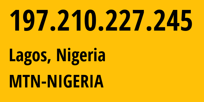 IP address 197.210.227.245 (Lagos, Lagos, Nigeria) get location, coordinates on map, ISP provider AS29465 MTN-NIGERIA // who is provider of ip address 197.210.227.245, whose IP address