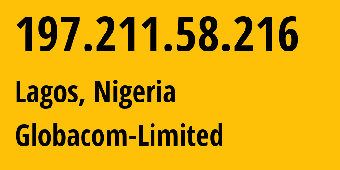 IP address 197.211.58.216 (Lagos, Lagos, Nigeria) get location, coordinates on map, ISP provider AS328309 Globacom-Limited // who is provider of ip address 197.211.58.216, whose IP address