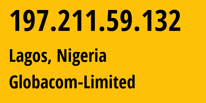 IP-адрес 197.211.59.132 (Лагос, Лагос, Нигерия) определить местоположение, координаты на карте, ISP провайдер AS328309 Globacom-Limited // кто провайдер айпи-адреса 197.211.59.132