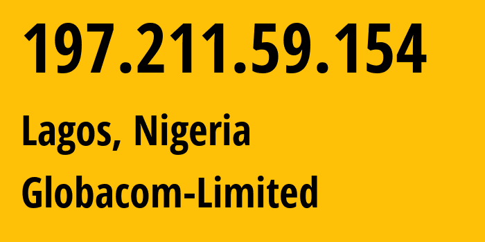 IP address 197.211.59.154 (Lagos, Lagos, Nigeria) get location, coordinates on map, ISP provider AS328309 Globacom-Limited // who is provider of ip address 197.211.59.154, whose IP address