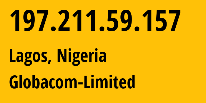 IP-адрес 197.211.59.157 (Лагос, Лагос, Нигерия) определить местоположение, координаты на карте, ISP провайдер AS328309 Globacom-Limited // кто провайдер айпи-адреса 197.211.59.157
