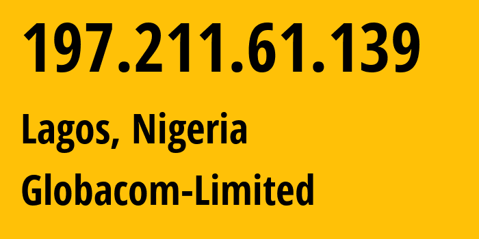 IP-адрес 197.211.61.139 (Лагос, Лагос, Нигерия) определить местоположение, координаты на карте, ISP провайдер AS37148 Globacom-Limited // кто провайдер айпи-адреса 197.211.61.139