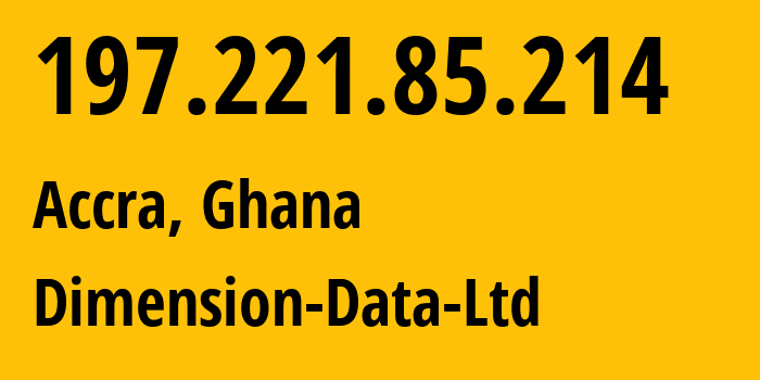 IP-адрес 197.221.85.214 (Аккра, Greater Accra Region, Гана) определить местоположение, координаты на карте, ISP провайдер AS37350 Dimension-Data-Ltd // кто провайдер айпи-адреса 197.221.85.214