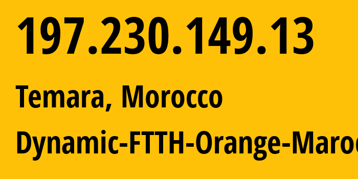 IP address 197.230.149.13 (Temara, Rabat-Salé-Kénitra, Morocco) get location, coordinates on map, ISP provider AS36925 Dynamic-FTTH-Orange-Maroc // who is provider of ip address 197.230.149.13, whose IP address