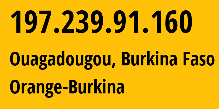 IP address 197.239.91.160 (Ouagadougou, Centre, Burkina Faso) get location, coordinates on map, ISP provider AS37577 Orange-Burkina // who is provider of ip address 197.239.91.160, whose IP address